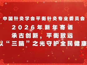 中国针灸学会平衡针灸专业委员会2026年新年寄语——承古创新，平衡致远，以“三脑”之光守护全民健康